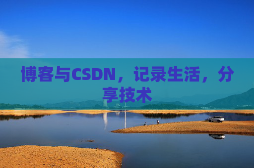 博客与CSDN，记录生活，分享技术